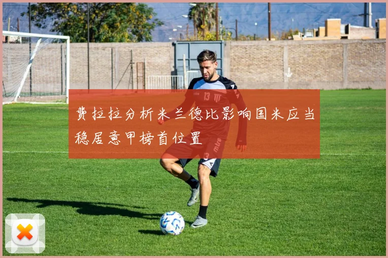 费拉拉分析米兰德比影响国米应当稳居意甲榜首位置