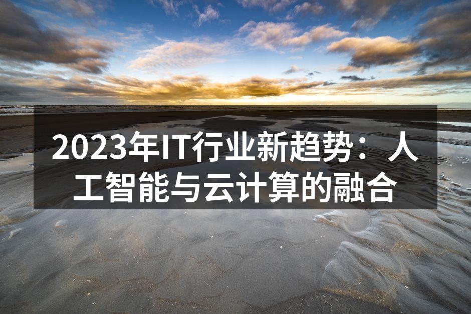 2023年IT行业新趋势：人工智能与云计