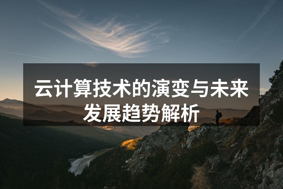 云计算技术的演变与未来发展趋势解析