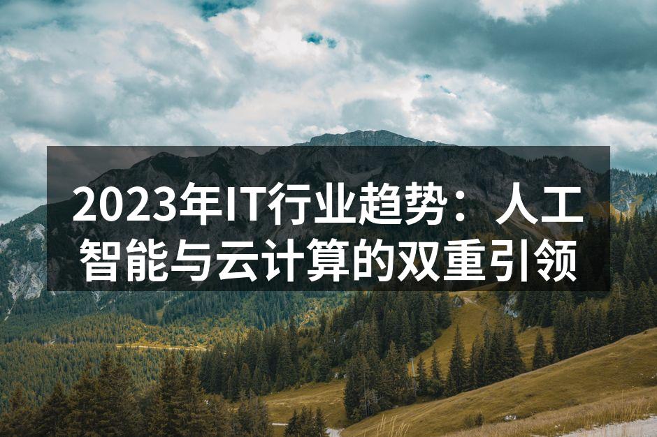 2023年IT行业趋势：人工智能与云计算